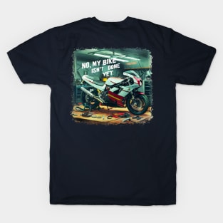 No, My bike isn't done yet funny Auto Enthusiast tee 3 T-Shirt